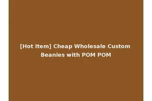[Hot Item] Cheap Wholesale Custom Beanies with POM POM