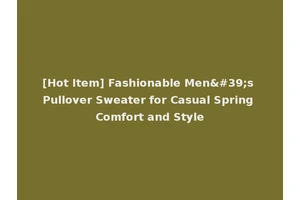 [Hot Item] Fashionable Men's Pullover Sweater for Casual Spring Comfort and Style