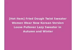 [Hot Item] Fried Dough Twist Sweater Women Wear New Korean Version Loose Pullover Lazy Sweater in Autumn and Winter