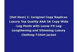 [Hot Item] 1: 1original Copy Replicas Luxury Top Quality AAA 5A Copy Wide-Leg Pants with Loose Fit Leg-Lengthening and Slimming Luxury Clothing T-Shirt Jacket