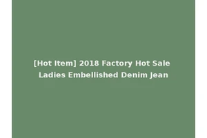 [Hot Item] 2018 Factory Hot Sale Ladies Embellished Denim Jean
