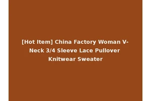 [Hot Item] China Factory Woman V-Neck 3/4 Sleeve Lace Pullover Knitwear Sweater