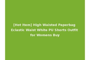 [Hot Item] High Waisted Paperbag Eclastic Waist White PU Shorts Outfit for Womens Buy