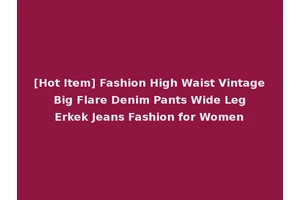[Hot Item] Fashion High Waist Vintage Big Flare Denim Pants Wide Leg Erkek Jeans Fashion for Women