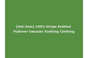 [Hot Item] 100% Stripe Knitted Pullover Sweater Knitting Clothing