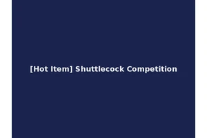 [Hot Item] Shuttlecock Competition