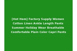 [Hot Item] Factory Supply Women Cotton Linen Ankle Length Pants Summer Holiday Wear Breathable Comfortable Plain Color Capri Pants