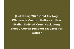 [Hot Item] 2023 OEM Factory Wholesale Custom Knitwear New Stylish Knitted Crew Neck Long Sleeve Cotton Pullover Sweater for Women