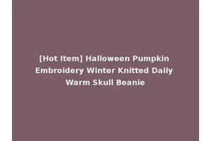 [Hot Item] Halloween Pumpkin Embroidery Winter Knitted Daily Warm Skull Beanie