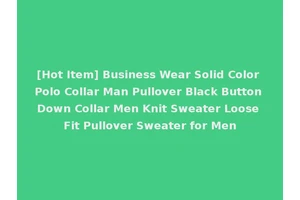 [Hot Item] Business Wear Solid Color Polo Collar Man Pullover Black Button Down Collar Men Knit Sweater Loose Fit Pullover Sweater for Men