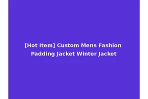 [Hot Item] Custom Mens Fashion Padding Jacket Winter Jacket
