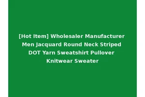 [Hot Item] Wholesaler Manufacturer Men Jacquard Round Neck Striped DOT Yarn Sweatshirt Pullover Knitwear Sweater