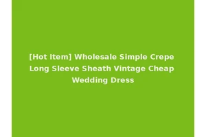 [Hot Item] Wholesale Simple Crepe Long Sleeve Sheath Vintage Cheap Wedding Dress
