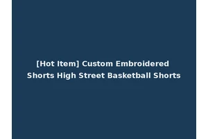 [Hot Item] Custom Embroidered Shorts High Street Basketball Shorts