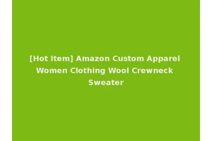 [Hot Item] Amazon Custom Apparel Women Clothing Wool Crewneck Sweater