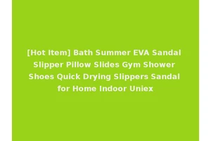 [Hot Item] Bath Summer EVA Sandal Slipper Pillow Slides Gym Shower Shoes Quick Drying Slippers Sandal for Home Indoor Uniex