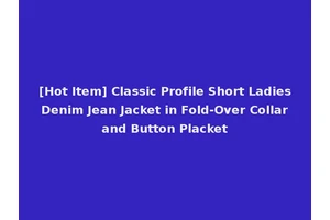 [Hot Item] Classic Profile Short Ladies Denim Jean Jacket in Fold-Over Collar and Button Placket
