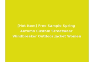 [Hot Item] Free Sample Spring Autumn Custom Streetwear Windbreaker Outdoor Jacket Women