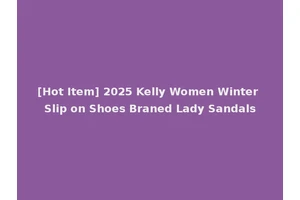 [Hot Item] 2025 Kelly Women Winter Slip on Shoes Braned Lady Sandals