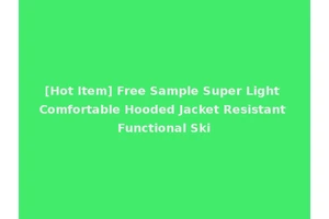 [Hot Item] Free Sample Super Light Comfortable Hooded Jacket Resistant Functional Ski