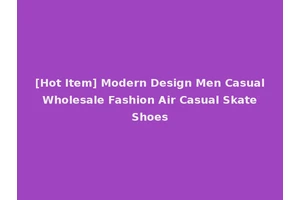 [Hot Item] Modern Design Men Casual Wholesale Fashion Air Casual Skate Shoes