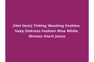 [Hot Item] Tinting Washing Fashion Sexy Distress Fashion Blue White Women Short Jeans