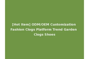 [Hot Item] ODM/OEM Customization Fashion Clogs Platform Trend Garden Clogs Shoes