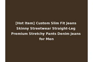 [Hot Item] Custom Slim Fit Jeans Skinny Streetwear Straight-Leg Premium Stretchy Pants Denim Jeans for Men