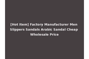 [Hot Item] Factory Manufacturer Men Slippers Sandals Arabic Sandal Cheap Wholesale Price