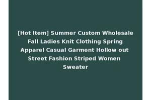 [Hot Item] Summer Custom Wholesale Fall Ladies Knit Clothing Spring Apparel Casual Garment Hollow out Street Fashion Striped Women Sweater