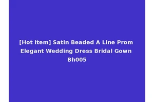 [Hot Item] Satin Beaded A Line Prom Elegant Wedding Dress Bridal Gown Bh005