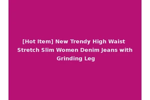[Hot Item] New Trendy High Waist Stretch Slim Women Denim Jeans with Grinding Leg