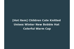 [Hot Item] Children Cute Knitted Unisex Winter New Bobble Hat Colorful Warm Cap