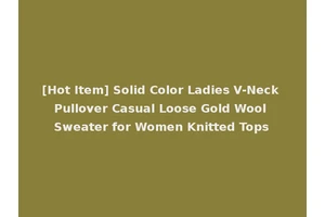 [Hot Item] Solid Color Ladies V-Neck Pullover Casual Loose Gold Wool Sweater for Women Knitted Tops