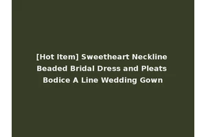 [Hot Item] Sweetheart Neckline Beaded Bridal Dress and Pleats Bodice A Line Wedding Gown
