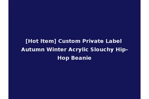 [Hot Item] Custom Private Label Autumn Winter Acrylic Slouchy Hip-Hop Beanie