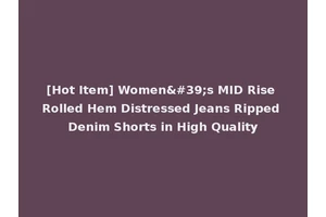 [Hot Item] Women's MID Rise Rolled Hem Distressed Jeans Ripped Denim Shorts in High Quality