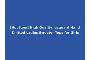 [Hot Item] High Quality Jacquard Hand Knitted Ladies Sweater Tops for Girls