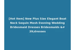 [Hot Item] New Plus Size Elegant Boat Neck Sequin Mesh Evening Wedding Bridesmaid Dresses Bridesmaids 'dresses