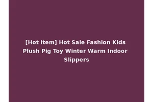 [Hot Item] Hot Sale Fashion Kids Plush Pig Toy Winter Warm Indoor Slippers