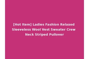 [Hot Item] Ladies Fashion Relaxed Sleeveless Wool Vest Sweater Crew Neck Striped Pullover