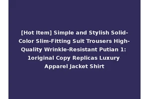 [Hot Item] Simple and Stylish Solid-Color Slim-Fitting Suit Trousers High-Quality Wrinkle-Resistant Putian 1: 1original Copy Replicas Luxury Apparel Jacket Shirt
