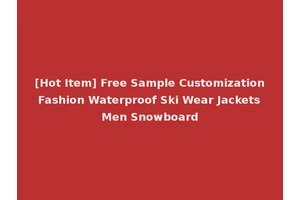 [Hot Item] Free Sample Customization Fashion Waterproof Ski Wear Jackets Men Snowboard