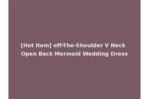 [Hot Item] off-The-Shoulder V Neck Open Back Mermaid Wedding Dress