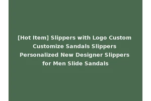 [Hot Item] Slippers with Logo Custom Customize Sandals Slippers Personalized New Designer Slippers for Men Slide Sandals