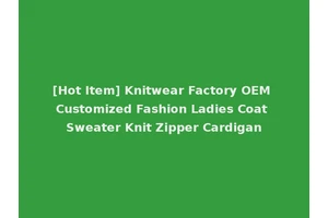 [Hot Item] Knitwear Factory OEM Customized Fashion Ladies Coat Sweater Knit Zipper Cardigan