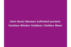 [Hot Item] Women Softshell Jackets Fashion Winter Outdoor Clothes Wear