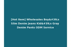 [Hot Item] Wholesales Boy's Slim Denim Jeans Kid's Gray Denim Pants ODM Service