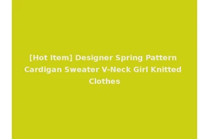 [Hot Item] Designer Spring Pattern Cardigan Sweater V-Neck Girl Knitted Clothes