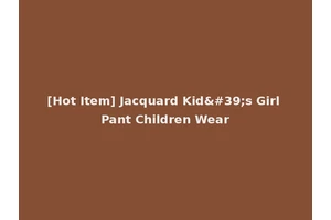 [Hot Item] Jacquard Kid's Girl Pant Children Wear